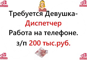 Вакансия - Диспетчер 200.000 руб. Работа на нашей территории